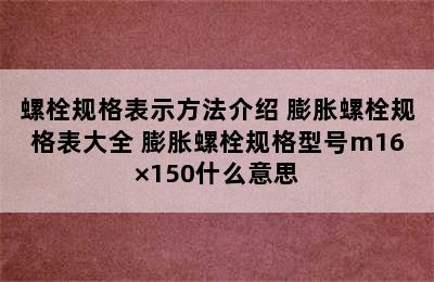 螺栓规格表示方法介绍 膨胀螺栓规格表大全 膨胀螺栓规格型号m16×150什么意思